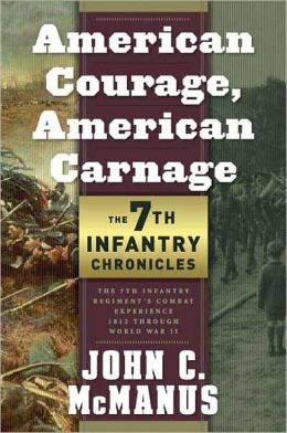 American Courage, American Carnage: 7th Infantry Chronicles: The 7th Infantry Regiment’s Combat Experience, 1812 Through World War II